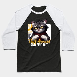 Fluff Around And Find Out Sarcastic Cat Feline Joke Funny Baseball T-Shirt